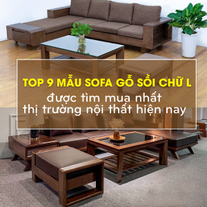 Top 9 mẫu Sofa gỗ sồi chữ L được tìm mua nhiều nhất thị trường nội thất hiện nay